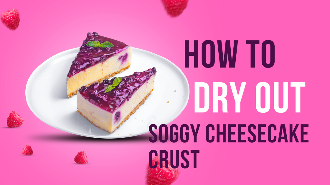 How to Dry Out Soggy Cheesecake Crust