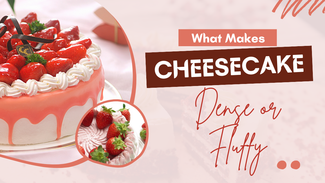 What makes a Cheesecake Dense or Fluffy