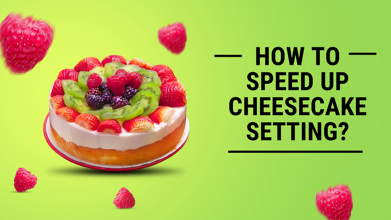 How to Speed up Cheesecake Setting? Easy Tips and Tricks