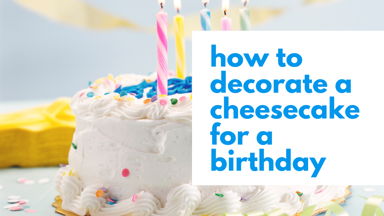 how to decorate a cheesecake for a birthday