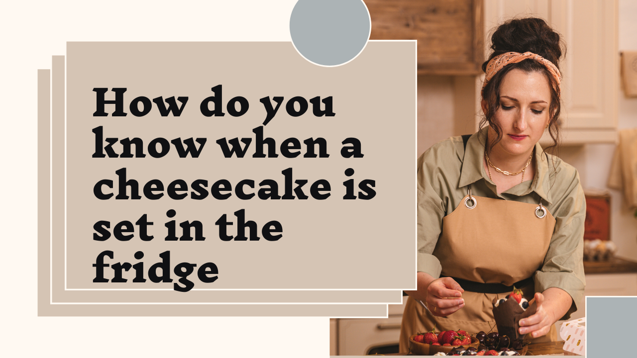 How Do You Know When a Cheesecake is Set in The Fridge?