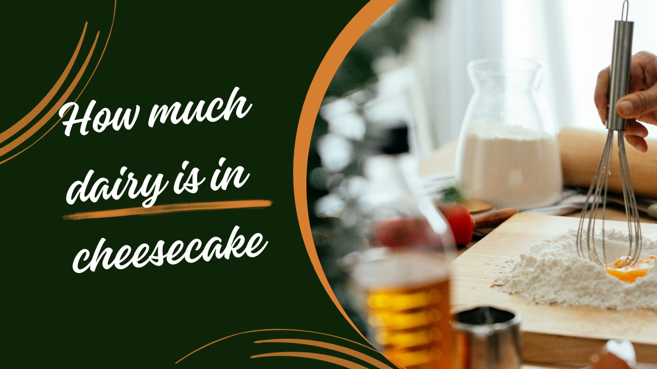 How much dairy is in cheesecake – Easy Guide for Beginners