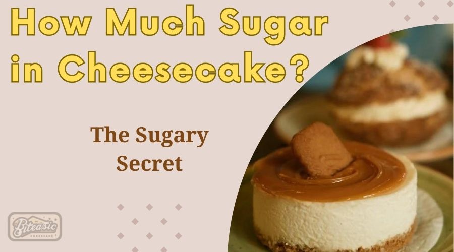 How Much Sugar in Cheesecake? The Sugary Secret