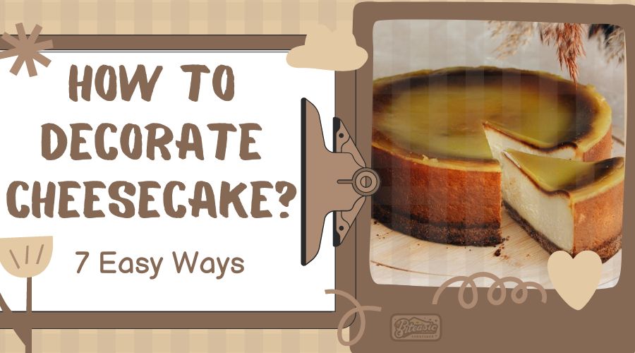 How to Decorate Cheesecake? 7 Easy Ways