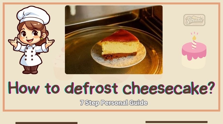 How to defrost cheesecake? 7 Step Personal Guide