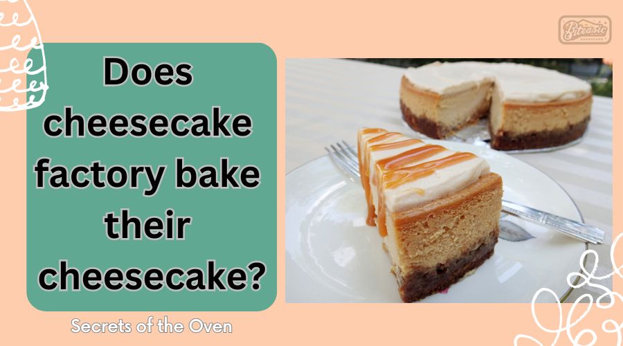 does cheesecake factory bake their cheesecake