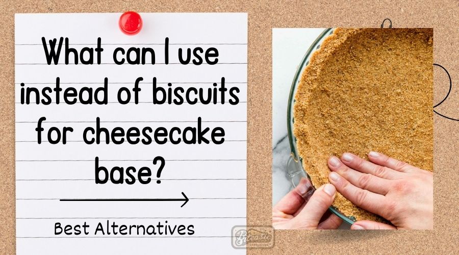 What can I use instead of biscuits for cheesecake base? Best Alternatives